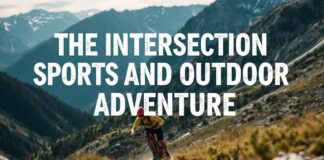 The Intersection of Sports and Outdoor Adventure: A Comprehensive Guide The Intersection of Sports and Outdoor Adventure: A Complete Guide